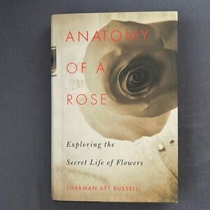 Anatomy of a Rose: Exploring the Secret Life of Flowers by Sharman Apt Russell